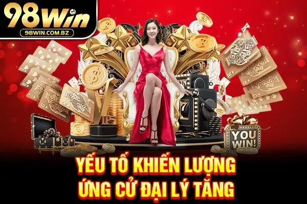 Yếu tố khiến lượng ứng cử đại lý tăng
